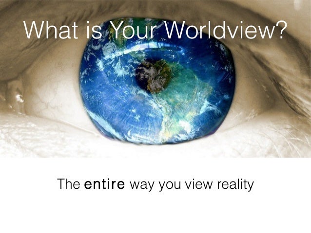 what is your view of the world what is a worldview and why is it important